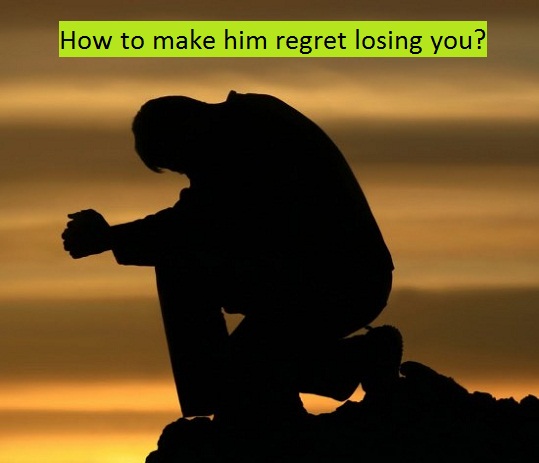 How to make him regret losing you.jpg